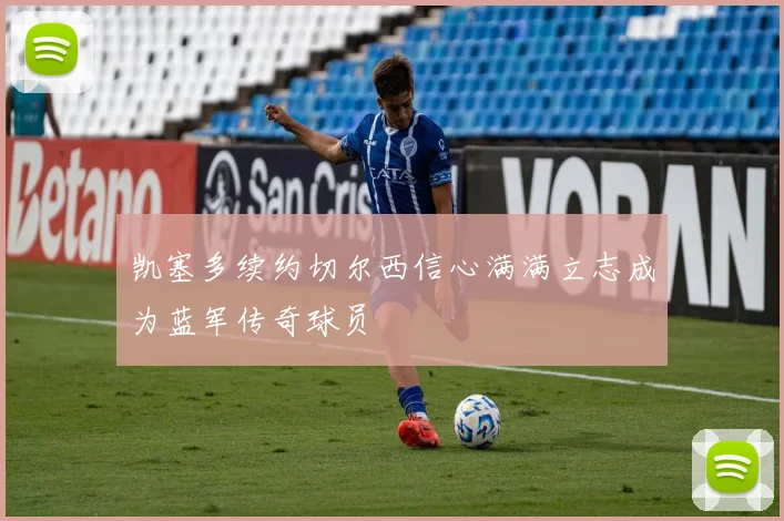 凯塞多续约切尔西信心满满立志成为蓝军传奇球员