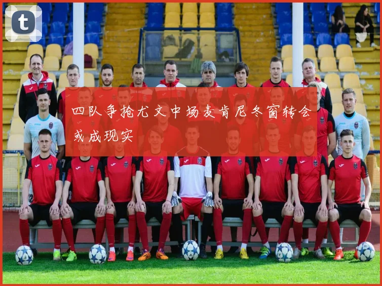 四队争抢尤文中场麦肯尼冬窗转会或成现实