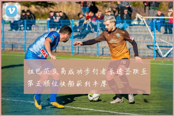 祖巴茨交易成功步行者乐透签跌至第五顺位快船获利丰厚
